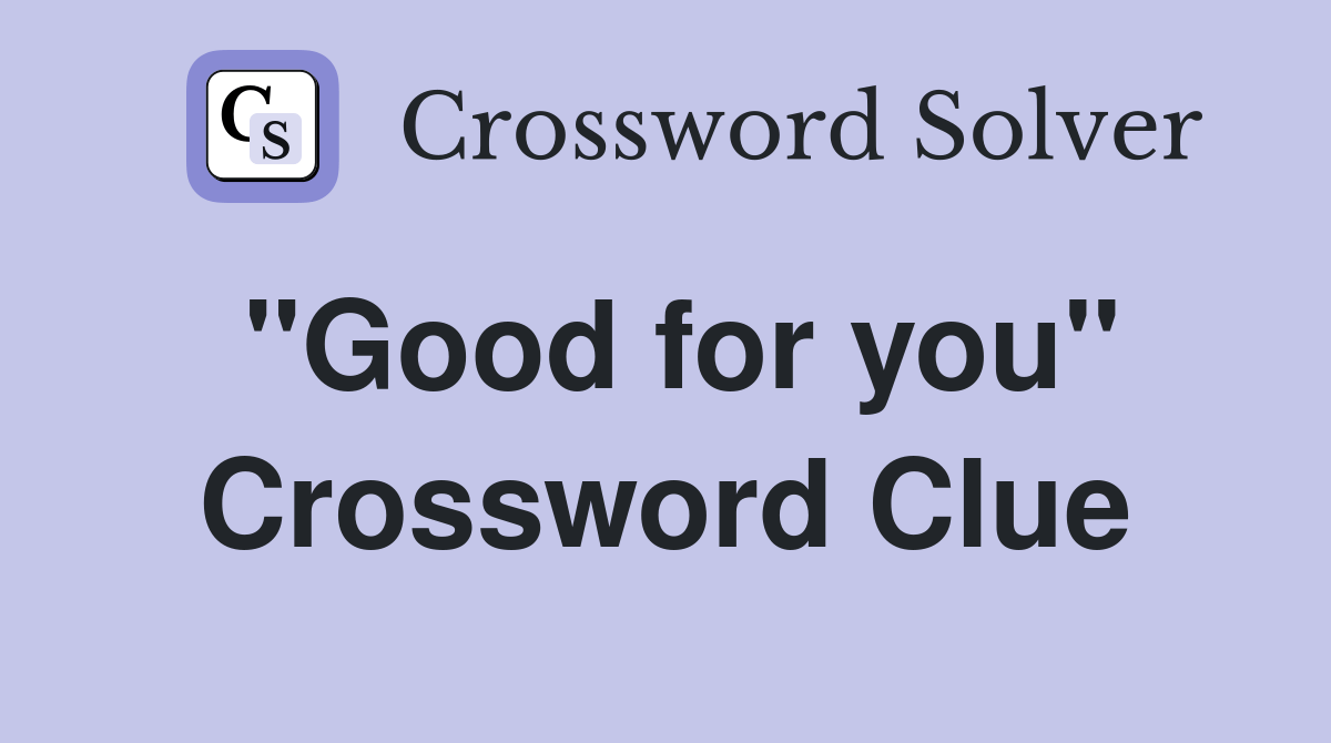 "Good for you" Crossword Clue Answers Crossword Solver